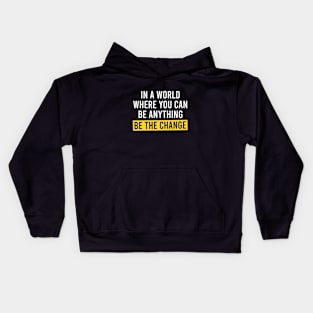 In A World Where You Can Be Anything Be the Change - Motivational Quote Kids Hoodie